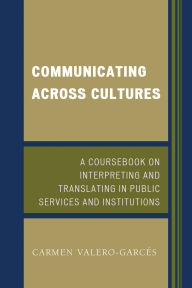 Title: Communicating Across Cultures: A Coursebook on Interpreting and Translating in Public Services and Institutions, Author: Carmen Valero-Garcés