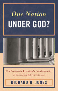 Title: One Nation Under God?: New Grounds for Accepting the Constitutionality of Government References to God, Author: Richard H. Jones