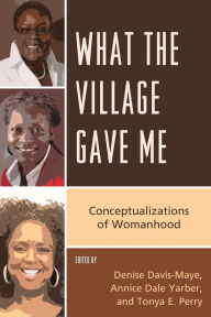 Title: What the Village Gave Me: Conceptualizations of Womanhood, Author: Denise Davis-Maye
