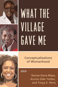 Title: What the Village Gave Me: Conceptualizations of Womanhood, Author: Denise Davis-Maye