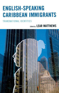 Title: English-Speaking Caribbean Immigrants: Transnational Identities, Author: Lear Matthews