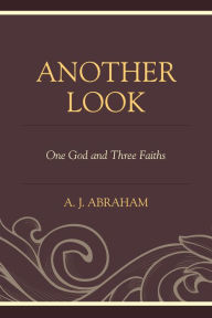 Title: Another Look: One God and Three Faiths, Author: A. J. Abraham