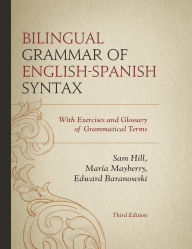 Title: Bilingual Grammar of English-Spanish Syntax: With Exercises and a Glossary of Grammatical Terms / Edition 3, Author: Sam Hill