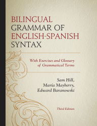 Title: Bilingual Grammar of English-Spanish Syntax: With Exercises and a Glossary of Grammatical Terms, Author: Sam Hill