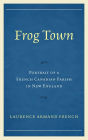 Frog Town: Portrait of a French Canadian Parish in New England