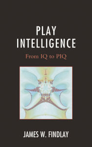 Title: Play Intelligence: From IQ to PIQ, Author: James W. Findlay