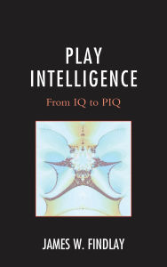 Title: Play Intelligence: From IQ to PIQ, Author: James W. Findlay