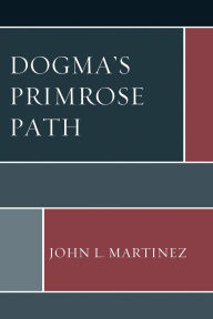 Title: Dogma's Primrose Path, Author: John L. Martinez