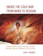 Inside the Cold War From Marx to Reagan: An Unprecedented Guide to the Roots, History, Strategies, and Key Documents of the Cold War