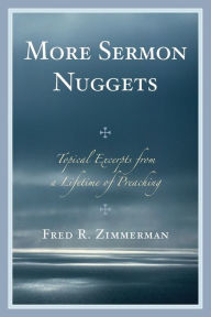 Title: More Sermon Nuggets: Topical Excerpts from a Lifetime of Preaching, Author: Fred R. Zimmerman