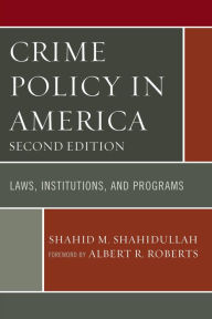 Title: Crime Policy in America: Laws, Institutions, and Programs, Author: Shahid M. Shahidullah