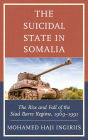 The Suicidal State in Somalia: The Rise and Fall of the Siad Barre Regime, 1969-1991