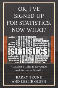 Title: OK, I've Signed Up For Statistics. Now What?: A Student's Guide to Navigation and Success in Statistics, Author: Barry Trunk