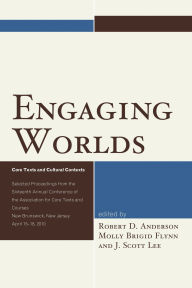 Title: Engaging Worlds: Core Texts and Cultural Contexts. Selected Proceedings from the Sixteenth Annual Conference of the Association for Core Texts and Courses, Author: J. Scott Lee