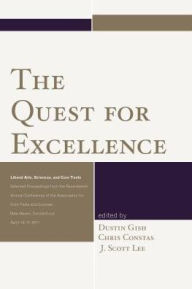Title: The Quest for Excellence: Liberal Arts, Sciences, and Core Texts. Selected Proceedings from the Seventeenth Annual Conference of the Association for Core Texts and Courses, Author: Dustin Gish