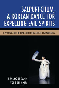 Title: Salpuri-Chum, A Korean Dance for Expelling Evil Spirits: A Psychoanalytic Interpretation of its Artistic Characteristics, Author: Eun-Joo Lee
