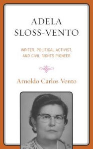 Title: Adela Sloss-Vento: Writer, Political Activist, and Civil Rights Pioneer, Author: Arnoldo Carlos Vento
