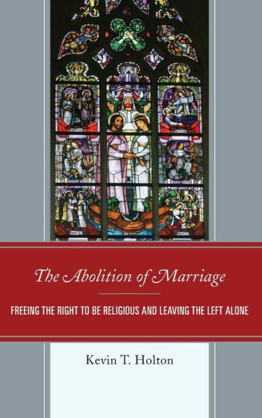 The Abolition of Marriage: Freeing the Right to be Religious and Leaving the Left Alone