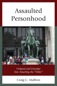 Title: Assaulted Personhood: Original and Everyday Sins Attacking the Other, Author: Craig C. Malbon