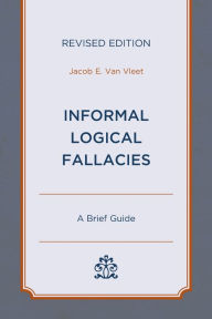 Title: Informal Logical Fallacies: A Brief Guide, Author: Jacob E. Van Vleet