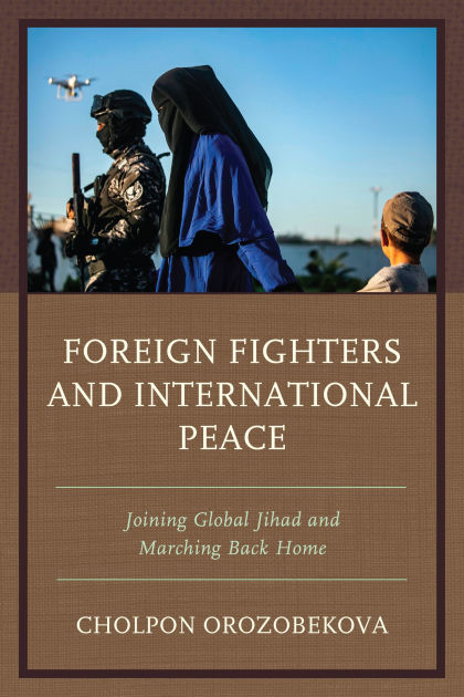 Foreign Fighters And International Peace: Joining Global Jihad And Marching Back Home By Cholpon ...