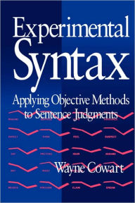 Title: Experimental Syntax: Applying Objective Methods to Sentence Judgments / Edition 1, Author: Wayne Cowart