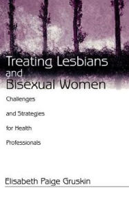 Title: Treating Lesbians and Bisexual Women: Challenges and Strategies for Health Professionals / Edition 1, Author: Elisabeth Paige Gruskin