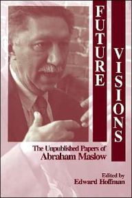 Title: Future Visions: The Unpublished Papers of Abraham Maslow / Edition 1, Author: Edward L. Hoffman