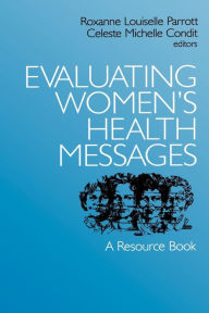 Title: Evaluating Women's Health Messages: A Resource Book / Edition 1, Author: Roxanne L. Parrott