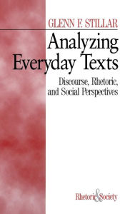 Title: Analyzing Everyday Texts: Discourse, Rhetoric, and Social Perspectives / Edition 1, Author: Glenn F. Stillar