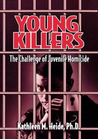 Title: Young Killers: The Challenge of Juvenile Homicide / Edition 1, Author: Kathleen M. Heide