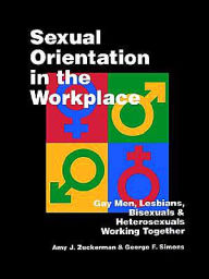 Title: Sexual Orientation in the Workplace: Gay Men, Lesbians, Bisexuals, and Heterosexuals Working Together / Edition 1, Author: Amy J. Zuckerman