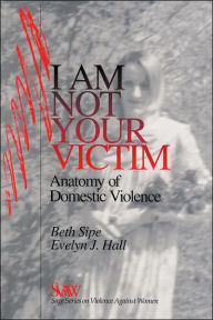 I Am Not Your Victim: Anatomy of Domestic Violence / Edition 1
