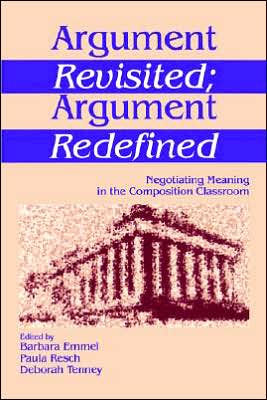 Argument Revisited; Argument Redefined: Negotiating Meaning in the Composition Classroom / Edition 1