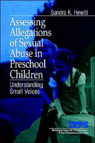 Title: Assessing Allegations of Sexual Abuse in Preschool Children: Understanding Small Voices / Edition 1, Author: Sandra K. Hewitt