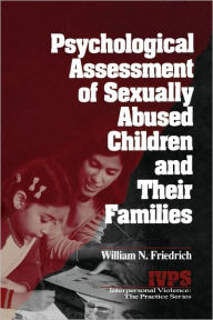 Title: Psychological Assessment of Sexually Abused Children and Their Families / Edition 1, Author: William N. Friedrich