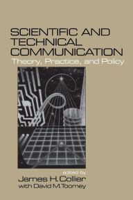 Title: Scientific and Technical Communication: Theory, Practice, and Policy / Edition 1, Author: James H. Collier