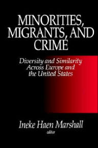 Title: Minorities, Migrants, and Crime: Diversity and Similarity Across Europe and the United States / Edition 1, Author: Ineke Haen Marshall
