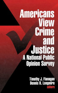 Title: Americans View Crime and Justice: A National Public Opinion Survey / Edition 1, Author: Timothy J. Flanagan