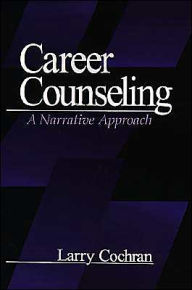 Title: Career Counseling: A Narrative Approach / Edition 1, Author: Larry Cochran