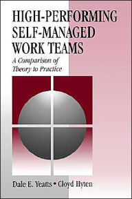 Title: High-Performing Self-Managed Work Teams: A Comparison of Theory to Practice / Edition 1, Author: Dale E. Yeatts
