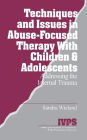 Techniques and Issues in Abuse-Focused Therapy with Children & Adolescents: Addressing the Internal Trauma / Edition 1