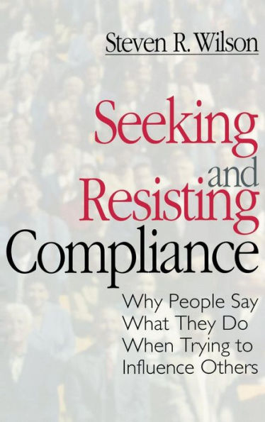 Seeking and Resisting Compliance: Why People Say What They Do When Trying to Influence Others / Edition 1