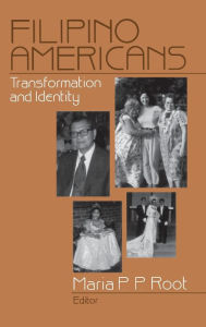 Title: Filipino Americans: Transformation and Identity / Edition 1, Author: Maria P. P. Root