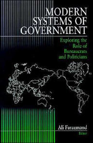 Title: Modern Systems of Government: Exploring the Role of Bureaucrats and Politicians / Edition 1, Author: Ali Farazmand