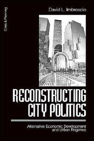 Title: Reconstructing City Politics: Alternative Economic Development and Urban Regimes / Edition 1, Author: David  Imbroscio