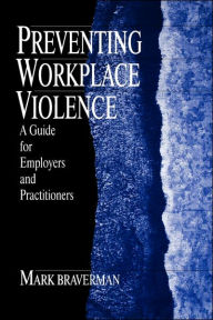 Title: Preventing Workplace Violence: A Guide for Employers and Practitioners / Edition 1, Author: Mark L. Braverman
