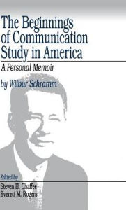 Title: The Beginnings of Communication Study in America: A Personal Memoir / Edition 1, Author: Wilbur Schramm