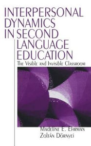 Title: Interpersonal Dynamics in Second Language Education: The Visible and Invisible Classroom / Edition 1, Author: Madeline E. Ehrman