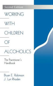 Title: Working with Children of Alcoholics: The Practitioner's Handbook, Author: Bryan E. Robinson